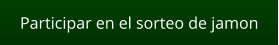 Participar en el sorteo de jamon