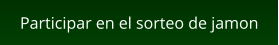 Participar en el sorteo de jamon
